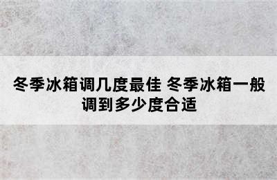 冬季冰箱调几度最佳 冬季冰箱一般调到多少度合适